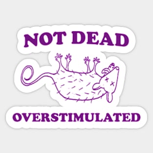 Not Dead Overstimulated, Possum T Shirt, Weird Opossum T Shirt, Meme T Shirt, Trash Panda T Shirt, Unisex Sticker